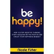 Be Happy!： How to Stop Negative Thinking， Start Focusing on the Positive， and Create Your Happiness Mindset