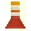 Women & Recovery： Sex， Sobriety， & Stepping Up： Practical Suggestions for Quality Living in Recovery