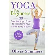 Yoga for Beginners： Learn Yoga in Just 10 Minutes a Day ─ 30 Essential Yoga Poses to Completely Transform Your Mind， Body & Spir
