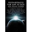 Preparedness for EMP Attack and Solar Storms： A Survival Guide to EMP Weapons， Electromagnetic Pulse， Solar Storms， Solar Flares and Carrington Events