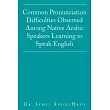 Common Pronunciation Difficulties Observed Among Native Arabic Speakers Learning to Speak English