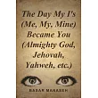 The Day My I’s (Me， My， Mine) Became You (Almighty God， Jehovah， Yahweh， Etc.)