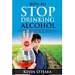 How to Stop Drinking Alcohol： A Simple Path from Alcohol Misery to Alcohol Mastery