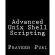 Advanced Unix Shell Scripting： How to Reduce Your Labor and Increase Your Effectiveness Through Mastery of Unix Shell Scripting