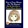 How to Draw Manga for the Beginner： Step by Step Guide to Drawing Manga Characters