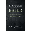 El Evangelio Segun Ester： Un Breve Comentario Del Libro De Ester