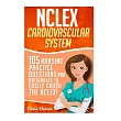 Nclex ─ Cardiovascular System： 105 Nursing Practice Questions and Rationales to Easily Crush the Nclex!