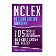 Nclex ─ Perioperative Nursing： 105 Practice Questions & Rationales to Easily Crush the Nclex!