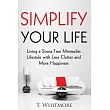 Simplify Your Life： Living a Stress Free Minimalist Lifestyle With Less Clutter and More Happiness