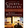 Accessing the Courts of Heaven： Positioning Yourself for Breakthrough and Answered Prayers
