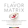 The Flavor Matrix： The Art and Science of Pairing Common Ingredients to Create Extraordinary Dishes