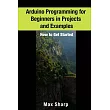 Arduino Programming for Beginners in Projects and Examples： How to Get Started