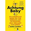 Achtung Baby： An American Mom on the German Art of Raising Self─Reliant Children
