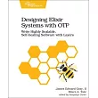 Designing Elixir Systems with Otp： Write Highly Scalable， Self─Healing Software with Layers