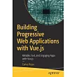 Building Progressive Web Applications with Vue.Js： Reliable， Fast， and Engaging Apps with Vue.Js