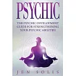 Psychic： The Psychic Development Guide for Strengthening Your Psychic Abilities