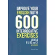 Improve Your English with 600 Interrogative Exercises： LEVELS B1， B2 and C1 with Answers!