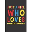 Just A Girl Who Loves Forklift Driver： A Nice Gift Idea For Girl Women Who Loves Her Forklift Driver Mom Dad Husband Funny Birthday Gifts Journal Line