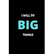 I Will Do Big Things： Inspirational Journal ─ Notebook to Write In for Men ─ Women ─ Lined Paper ─ Motivational Quotes Journal (Inspirationa