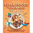 Super Foods for Super Kids Cookbook： 50 Delicious (and Secretly Healthy) Recipes Kids Will Love to Make