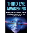 Third Eye Awakening： How to open your third eye， use the pineal gland， and enhance your psychic abilities!