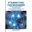 IP Subnetting for Beginners： Novice to Pro Guide to Understanding Subnetting with Step by Step Guide and Diagrams