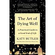 The Art of Dying Well： A Practical Guide to a Good End of Life