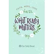 What Really Matters： Faith， Hope， Love： 365 Daily Devotions from Our Daily Bread