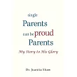 Single Parents Can Be Proud Parents： My Story to His Glory