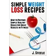 Simple Weight Loss Recipes： How to Prepare Simple Healthy Meals for Great Results in Fitness