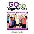 Go Go Yoga for Kids： Yoga Games & Activities for Children： 150+ Fun Yoga Games， Activities， Poses， & Challenges for Successfully Teaching Y