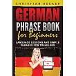 German Phrase Book for Beginners： Language Lessons and Simple Phrases for Travelers