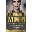 Dominant Women： The Dominant Women’’s and Submissive Men’’s Handbook For Amazing Relationships