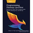 Programming Phoenix Liveview: Interactive Elixir Web Programming Without Writing Any JavaScript