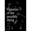 Vignettes of the Possibly Dying