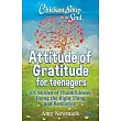 Chicken Soup for the Soul: Attitude of Gratitude for Teenagers: 101 Stories of Thankfulness, Doing the Right Thing and Resilience