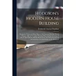 Hodgson’’s Modern House Building： Perspective Views and Floor Plans of Fifty Low and Medium Priced Houses; Full and Complete Working Plans and Specific