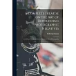 A Complete Treatise on the Art of Retouching Photographic Negatives： and Clear Directions How to Finish & Colour Photographs