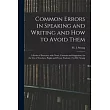 Common Errors in Speaking and Writing and How to Avoid Them： a Series of Exercises， With Notes， Cautions and Suggestion， for the Use of Teachers， Pupi