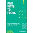 Five Ways to Focus： Deal with overwhelm， gain clarity and perspective to get things on the up!