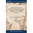 An Introduction to the art of Fortification. Containing Draughts of all the Common Works Used in Military Architecture， ... Also， a Military Dictionar