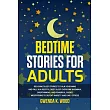 Bedtime Stories for Adults： Relaxing Sleep Stories to Calm Your Mind and Fall In A Restful Deep Sleep. Overcome Insomnia， Overthinking， and Powerf
