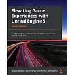 Elevating Game Experiences with Unreal Engine 5 ─ Second Edition： Bring your game ideas to life using the new Unreal Engine 5 and C++