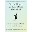 Get the Degree Without Losing Your Mind: The Busy Student’s Guide to Study Hacking