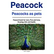 Peacock. Peacocks as pets. Peacock book for Care， Pros and Cons， Housing， Diet and Health.