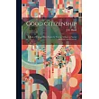 Good Citizenship; a Book of Twenty─three Essays by Various Authors on Social， Personal， and Economi