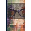 A Treatise On the Physiology and Diseases of the Eye： Containing a New Mode of Curing Cataract Without an Operation; Experiments and Observations On V