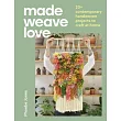 Made Weave Love： 25 Contemporary Handwoven Projects to Craft at Home