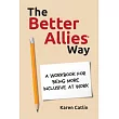 The Better Allies(R) Way： A Workbook for Being More Inclusive at Work