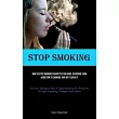 Stop Smoking： How To Stop Smoking Cigarettes For Good， Overcome Your Addiction To Smoking， And Do It Quickly (An Easy And Quick Way